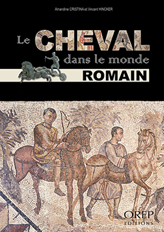 Le cheval dans le monde romain de Amandine CRISTINA et Vincent HINCKER